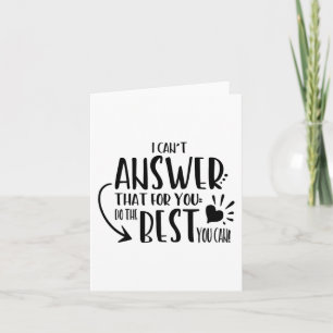 Can't Answer That For You Just Do The Best You Can Card