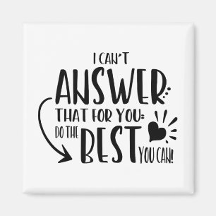 Can't Answer That For You Just Do The Best You Can Magnet