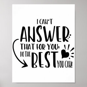 Can't Answer That For You Just Do The Best You Can Poster