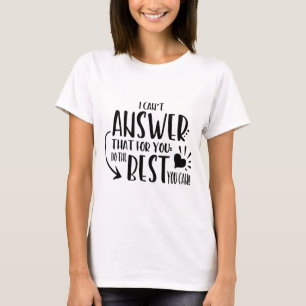 Can't Answer That For You Just Do The Best You Can T-Shirt