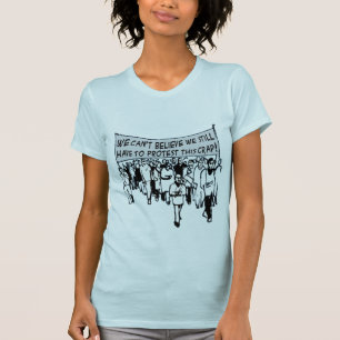 Can't believe we still have to protest this crap T-Shirt