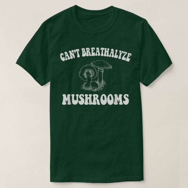 Can't Breathalyze Mushrooms, Mushrooms Quote Funny T-Shirt (Design Front)