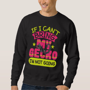 Cant Bring Gecko Not Going Funny Gecko Reptile Wom Sweatshirt