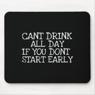 Cant Drink All Day If You Dont Start Early Party B Mouse Pad