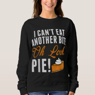 Can't Eat Another Bite Oh Look Pie Funny Thanksgiv Sweatshirt