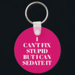 Can't Fix Stupid Key Ring<br><div class="desc">Round button keychain features text "I Can't Fix Stupid, But I Can Sedate It" on a hot pink background or any colour you choose, perfect for a paramedic, nurse, or doctor. Keychains make fun gifts for family and friends or create for yourself.</div>