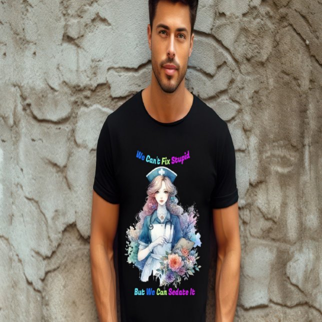 Can't Fix Stupid: Serene Garden Nurse T-Shirt (Creator Uploaded)