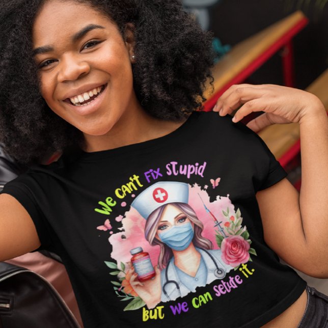 Can't Fix Stupid: The Melodic Nurse T-Shirt (Creator Uploaded)