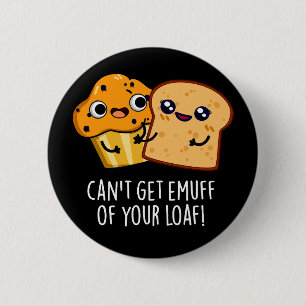 Can't Get Emuff Of Your Loaf Food Pun Dark BG 6 Cm Round Badge