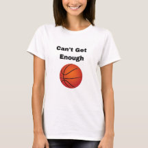 Can't Get Enough Basketball Tee Shirt