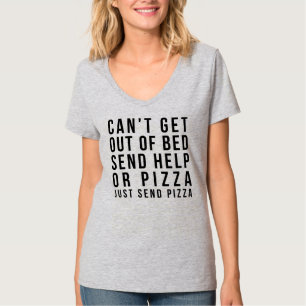 CAN'T GET OUT OF BED SEND HELP OR PIZZA T-Shirt
