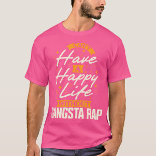 Can'T Have A Happy Life Without Gangsta Rap T-Shirt
