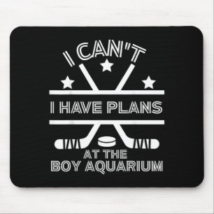 Cant Have Plans At The Boy Aquarium Funny Hockey Mouse Pad