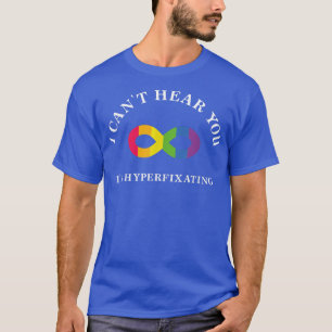 Can't hear you Hyperfixating ADHD ASD Autism Neuro T-Shirt