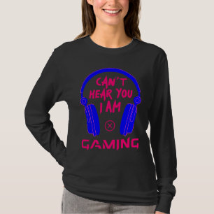 Can't Hear You I Am Gaming Cool Gamer & Video Game T-Shirt