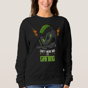 Cant hear you I m gaming Gamer Headset Saying Gree Sweatshirt