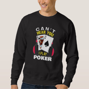 Can't Hear You I Play Poker Texas Holdem Player P Sweatshirt