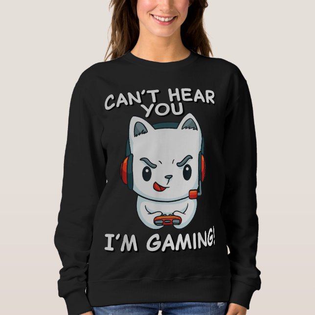 Cant Hear You Im Gaming | Cat Gamer gift Sweatshirt (Front)