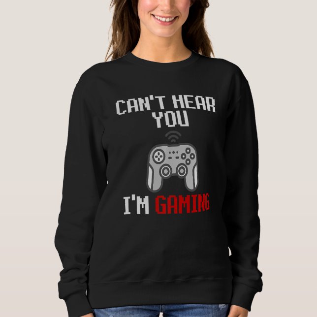 Can't Hear You I'm Gaming Dank Meme For Console Ga Sweatshirt (Front)