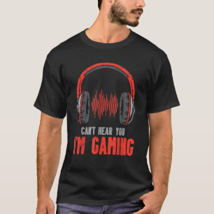Cant Hear You Im Gaming Funny Gamer Boys Girls Men T-Shirt