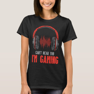 Cant Hear You Im Gaming Funny Gamer Boys Girls Men T-Shirt
