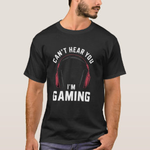 Cant Hear You Im Gaming Funny Gamer Boys Girls Men T-Shirt