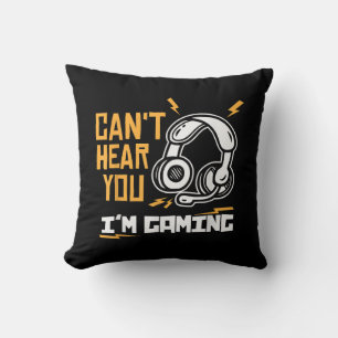 Can't hear you I'm Gaming - Gamer & GamerCan't hea Cushion