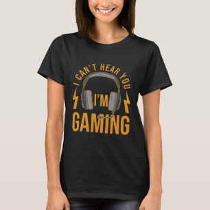 Can't Hear You Im Gaming Shirt Funny Video Game Ga