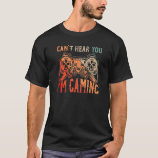 Can't Hear You I'm Gaming, Video Games Funny Gamer T-Shirt