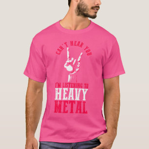 Can'T Hear You I'M Listening To Heavy Metal Music T-Shirt
