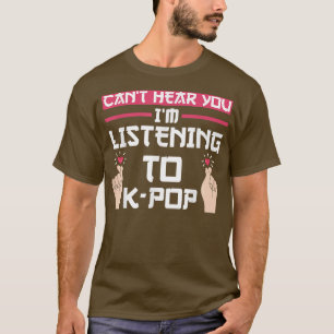 Can't hear you I'm listening to K-Pop K-Pop Music T-Shirt
