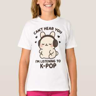 Can't Hear You I'm Listening to K-Pop Music,Kawaii T-Shirt