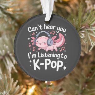 Cant Hear You Im Listening To K-Pop Ornament