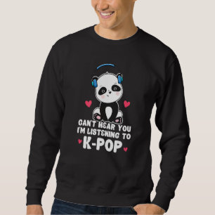 Can't Hear You I'm Listening To K Pop Panda Kpop Q Sweatshirt