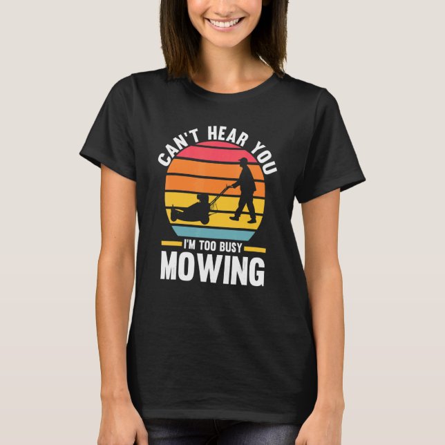 can't hear you I'm too busy mowing lawn mower T-Shirt (Front)
