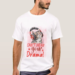 Can't Hear Your Drama Cat 🐱🎧 Funny Sarcastic Cat T-Shirt