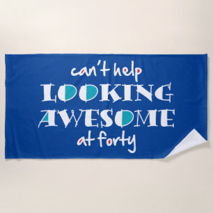 Can't help looking awesome at 40 beach towel