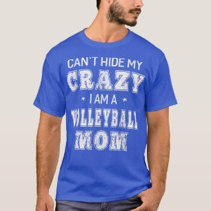 Cant Hide My Crazy I Am A Volleyball Mum Funny  T-Shirt