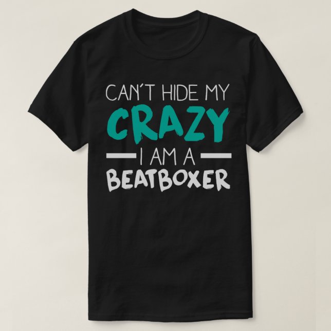 Cant Hide my Crazy Il a Beatboxer T-Shirt (Design Front)