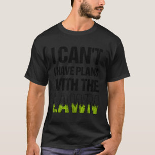 Can'T I Have Plans With The Lawn Landscaping Lands T-Shirt