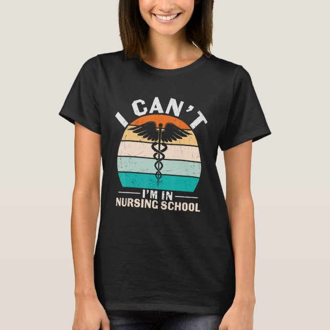 Can't In Nursing School Nurses Week Practitioner W T-Shirt (Front)