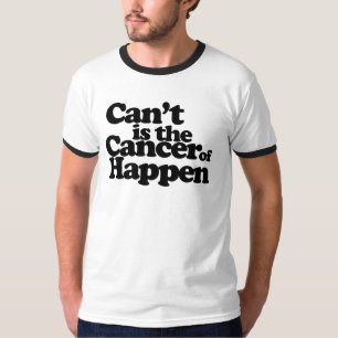 Cant is the cancer of happen T-Shirt