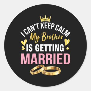 Cant Keep Calm Brother Is Getting Married Wedding Classic Round Sticker