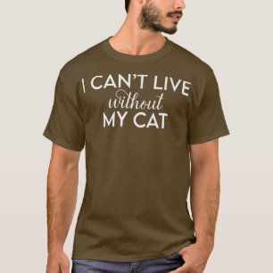 Can't Live Without My Cat Kitty Kitten Feline Mum  T-Shirt