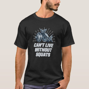 Cant Live Without Squats Workout Sayings Gym Quote T-Shirt