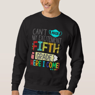 Cant Mask My Excitement Fifth Grade Here I Come Sweatshirt