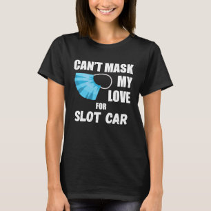 Can't Mask My Love For Slot Car T-Shirt
