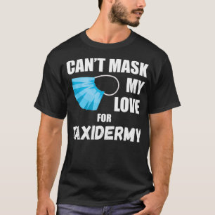 Cant Mask My Love For Taidermy T-Shirt