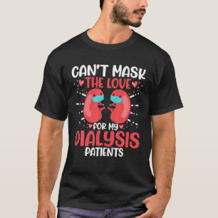 Can't Mask The Love For My Dialysis Patients Nurse T-Shirt