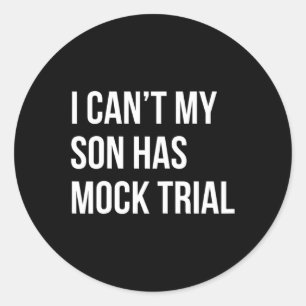 Can't My Son Has Mock Trial Funny Mum Dad  Classic Round Sticker